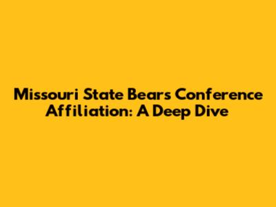Missouri State Bears' Conference Affiliation: A Deep Dive