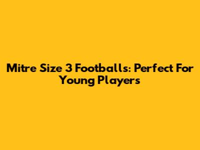 Mitre Size 3 Footballs: Perfect For Young Players