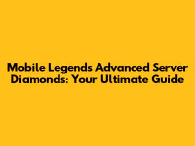 Mobile Legends Advanced Server Diamonds: Your Ultimate Guide
