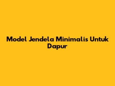 Model Jendela Minimalis Untuk Dapur