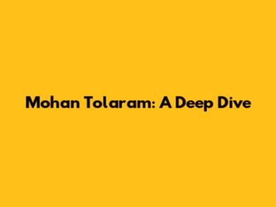 Mohan Tolaram: A Deep Dive