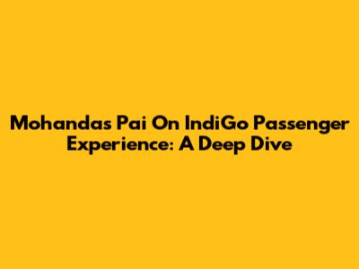 Mohandas Pai On IndiGo Passenger Experience: A Deep Dive