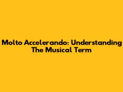 Molto Accelerando: Understanding The Musical Term