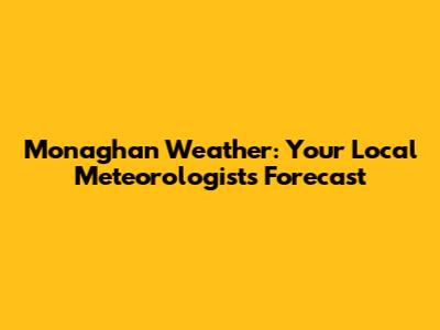 Monaghan Weather: Your Local Meteorologist's Forecast