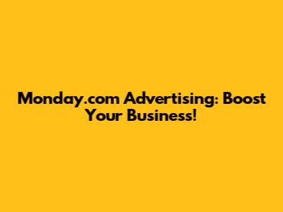 Monday.com Advertising: Boost Your Business!