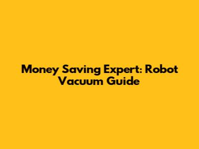 Money Saving Expert: Robot Vacuum Guide
