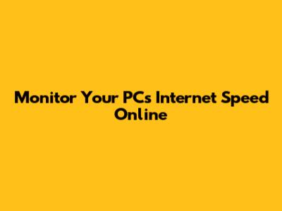 Monitor Your PC's Internet Speed Online