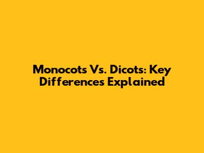 Monocots Vs. Dicots: Key Differences Explained