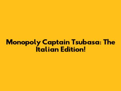 Monopoly Captain Tsubasa: The Italian Edition!