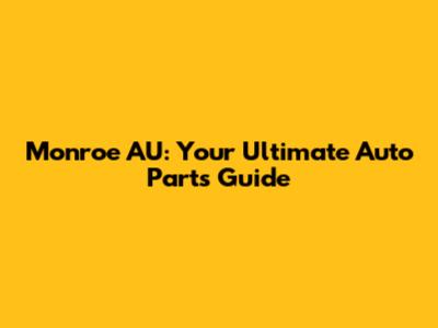 Monroe AU: Your Ultimate Auto Parts Guide