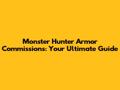 Monster Hunter Armor Commissions: Your Ultimate Guide