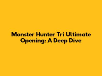 Monster Hunter Tri Ultimate Opening: A Deep Dive