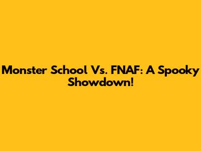 Monster School Vs. FNAF: A Spooky Showdown!
