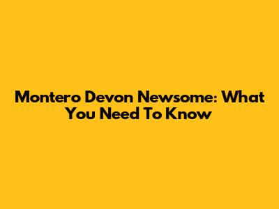 Montero Devon Newsome: What You Need To Know