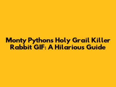 Monty Python's Holy Grail Killer Rabbit GIF: A Hilarious Guide