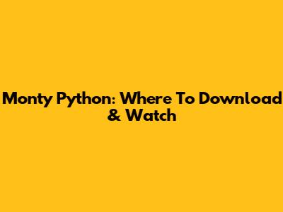 Monty Python: Where To Download & Watch