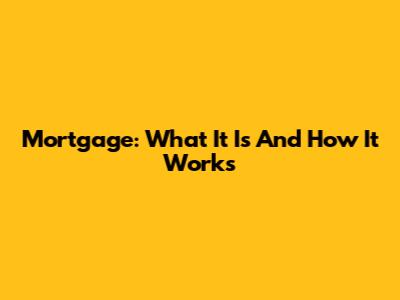Mortgage: What It Is And How It Works