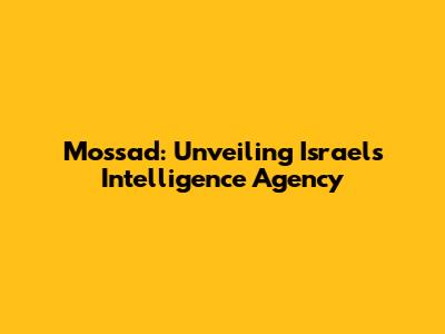Mossad: Unveiling Israel's Intelligence Agency