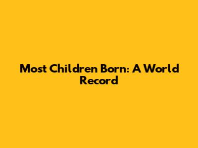 Most Children Born: A World Record