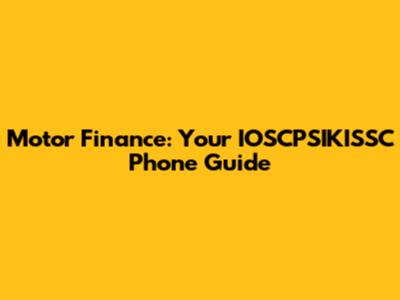 Motor Finance: Your IOSCPSIKISSC Phone Guide