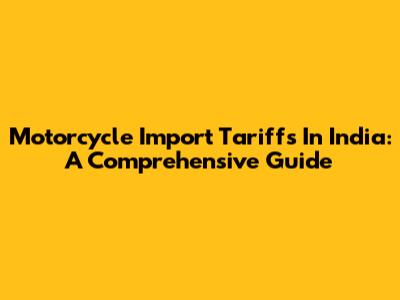 Motorcycle Import Tariffs In India: A Comprehensive Guide