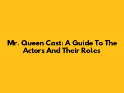 Mr. Queen Cast: A Guide To The Actors And Their Roles