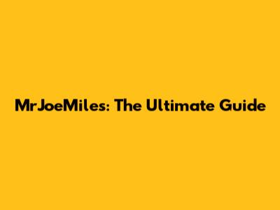 MrJoeMiles: The Ultimate Guide