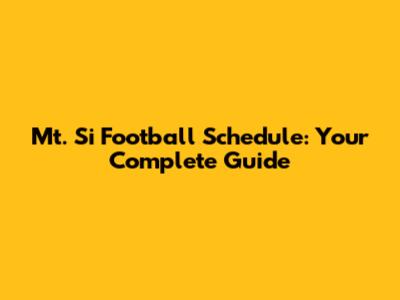 Mt. Si Football Schedule: Your Complete Guide
