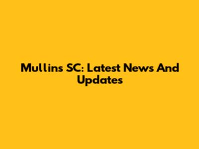 Mullins SC: Latest News And Updates