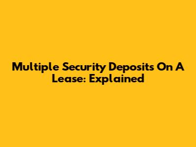 Multiple Security Deposits On A Lease: Explained