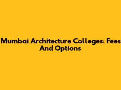 Mumbai Architecture Colleges: Fees And Options