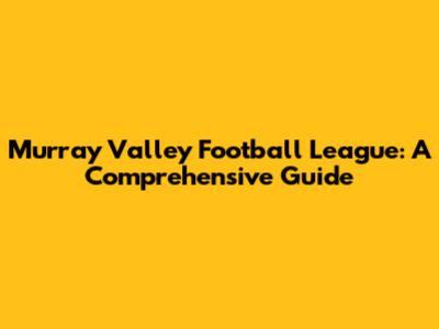 Murray Valley Football League: A Comprehensive Guide
