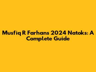 Musfiq R Farhan's 2024 Natoks: A Complete Guide