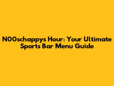 N00schappy's Hour: Your Ultimate Sports Bar Menu Guide