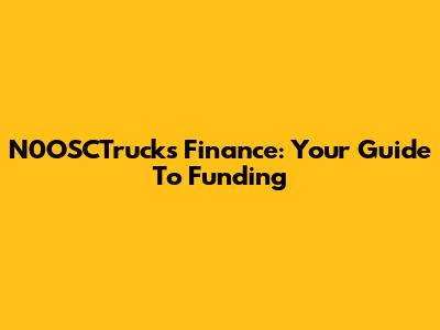 N0OSCTrucks Finance: Your Guide To Funding