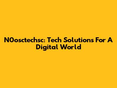 N0osctechsc: Tech Solutions For A Digital World