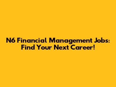 N6 Financial Management Jobs: Find Your Next Career!