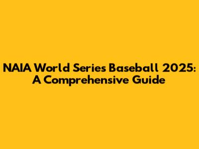 NAIA World Series Baseball 2025: A Comprehensive Guide