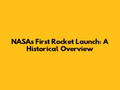 NASA's First Rocket Launch: A Historical Overview
