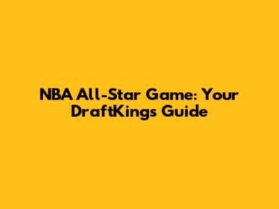 NBA All-Star Game: Your DraftKings Guide