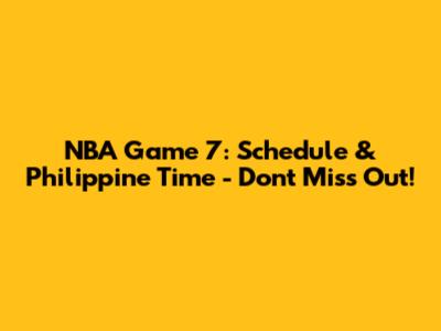 NBA Game 7: Schedule & Philippine Time - Don't Miss Out!