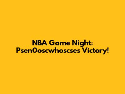 NBA Game Night: Psen0oscwhoscse's Victory!