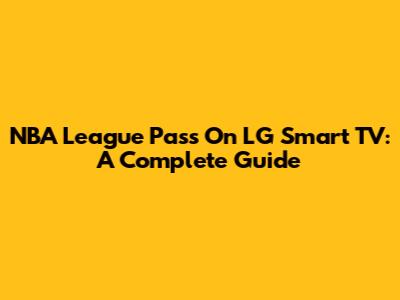 NBA League Pass On LG Smart TV: A Complete Guide