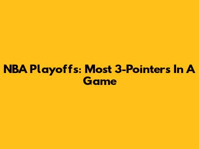 NBA Playoffs: Most 3-Pointers In A Game