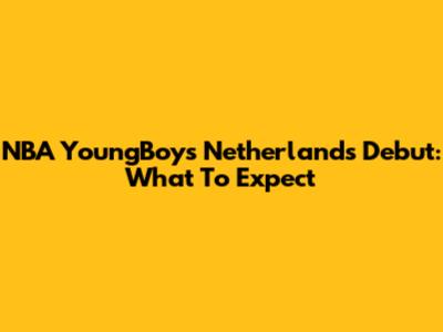 NBA YoungBoy's Netherlands Debut: What To Expect