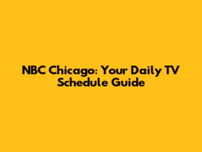 NBC Chicago: Your Daily TV Schedule Guide
