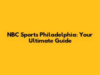 NBC Sports Philadelphia: Your Ultimate Guide