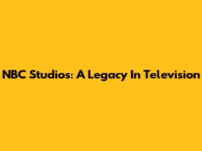 NBC Studios: A Legacy In Television