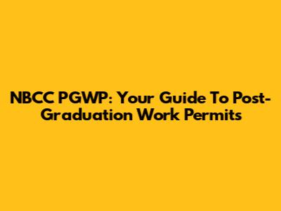 NBCC PGWP: Your Guide To Post-Graduation Work Permits