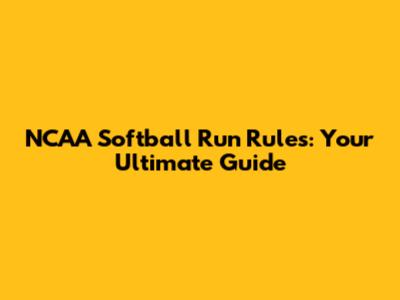 NCAA Softball Run Rules: Your Ultimate Guide